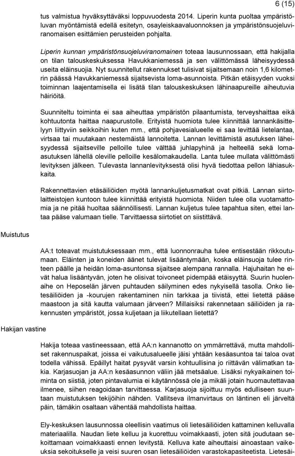 Liperin kunnan ympäristönsuojeluviranomainen toteaa lausunnossaan, että hakijalla on tilan talouskeskuksessa Havukkaniemessä ja sen välittömässä läheisyydessä useita eläinsuojia.