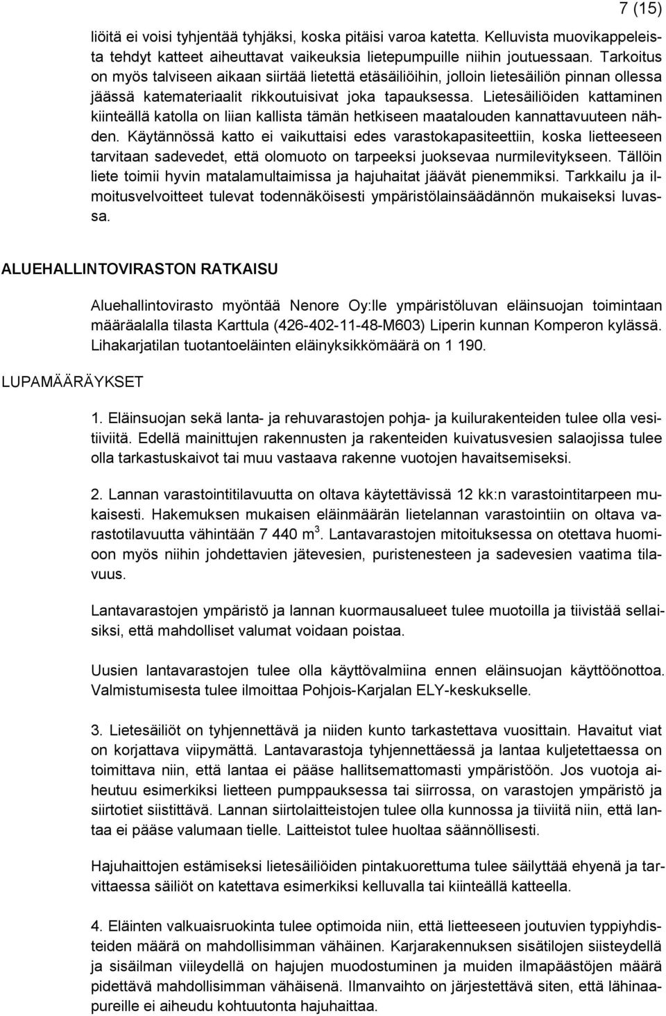 Lietesäiliöiden kattaminen kiinteällä katolla on liian kallista tämän hetkiseen maatalouden kannattavuuteen nähden.