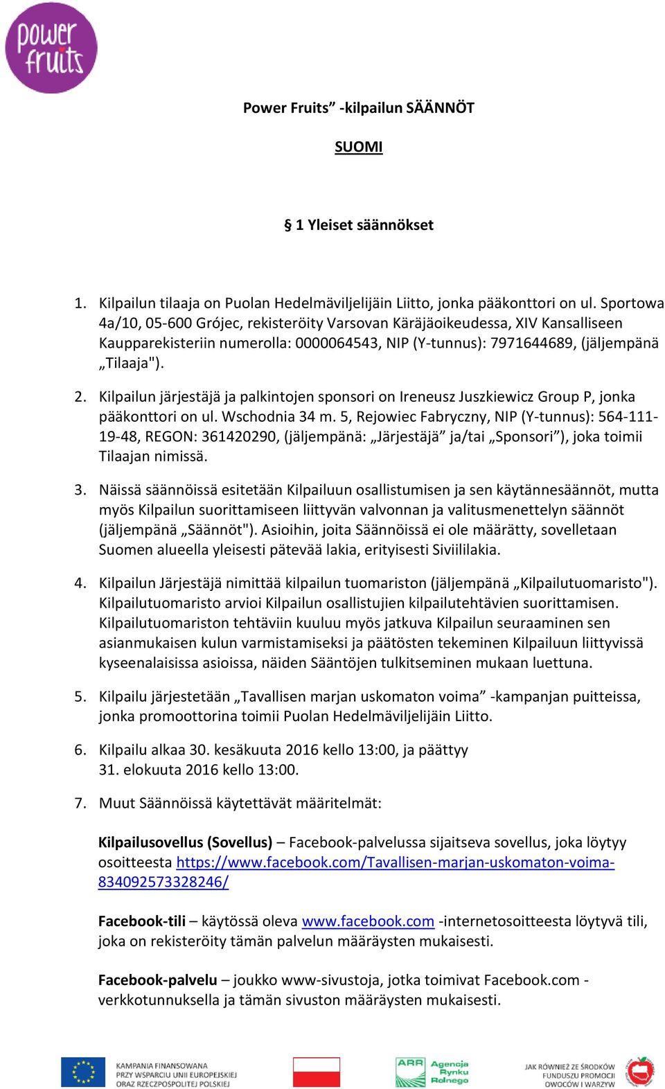 Kilpailun järjestäjä ja palkintojen sponsori on Ireneusz Juszkiewicz Group P, jonka pääkonttori on ul. Wschodnia 34 m.
