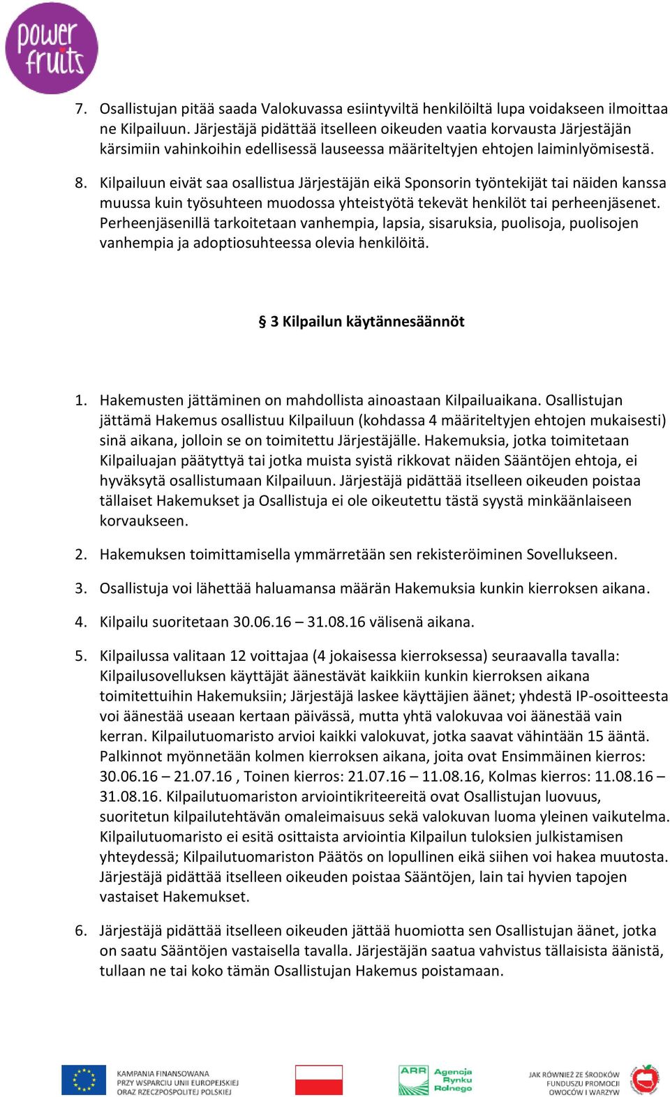 Kilpailuun eivät saa osallistua Järjestäjän eikä Sponsorin työntekijät tai näiden kanssa muussa kuin työsuhteen muodossa yhteistyötä tekevät henkilöt tai perheenjäsenet.