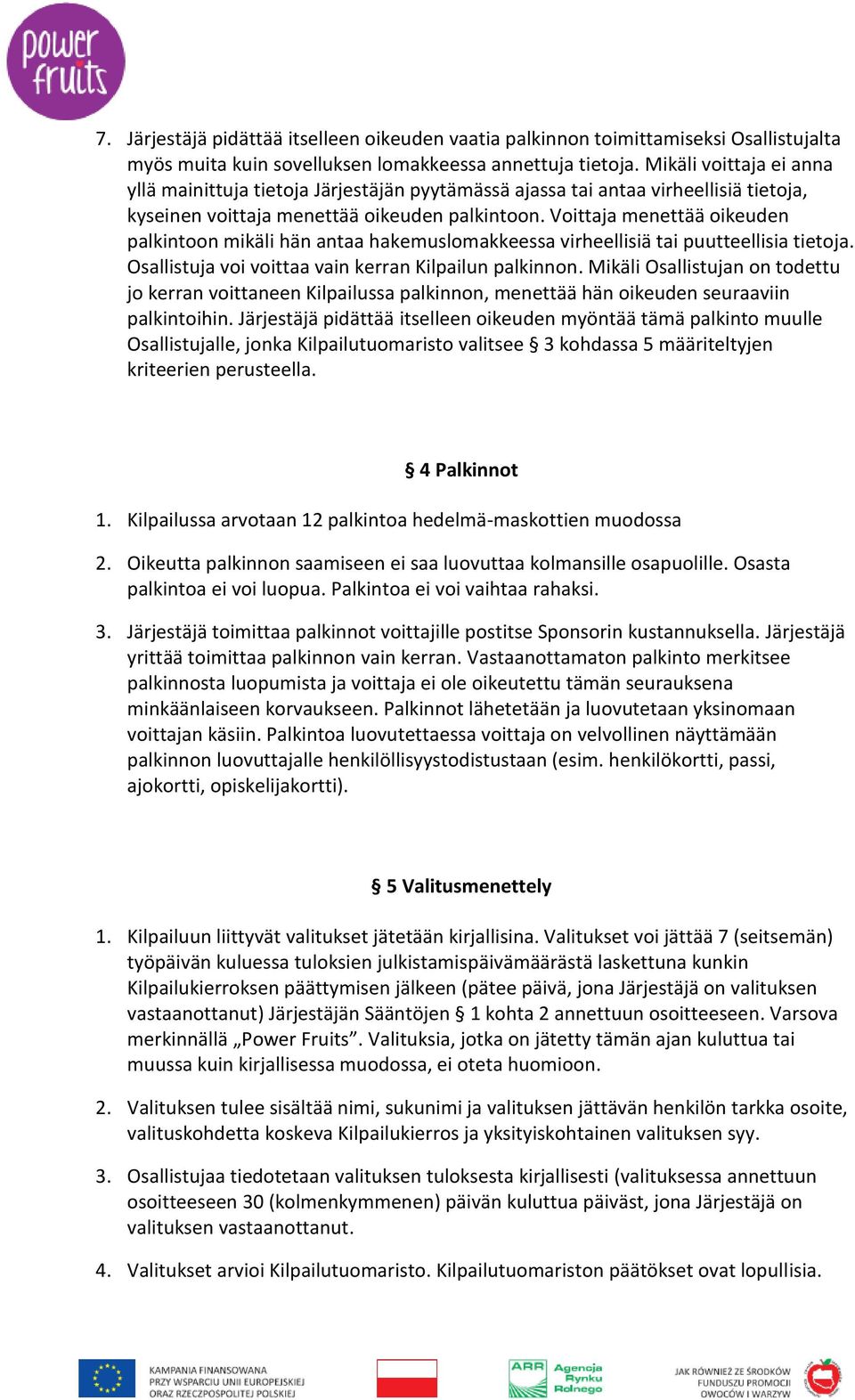Voittaja menettää oikeuden palkintoon mikäli hän antaa hakemuslomakkeessa virheellisiä tai puutteellisia tietoja. Osallistuja voi voittaa vain kerran Kilpailun palkinnon.