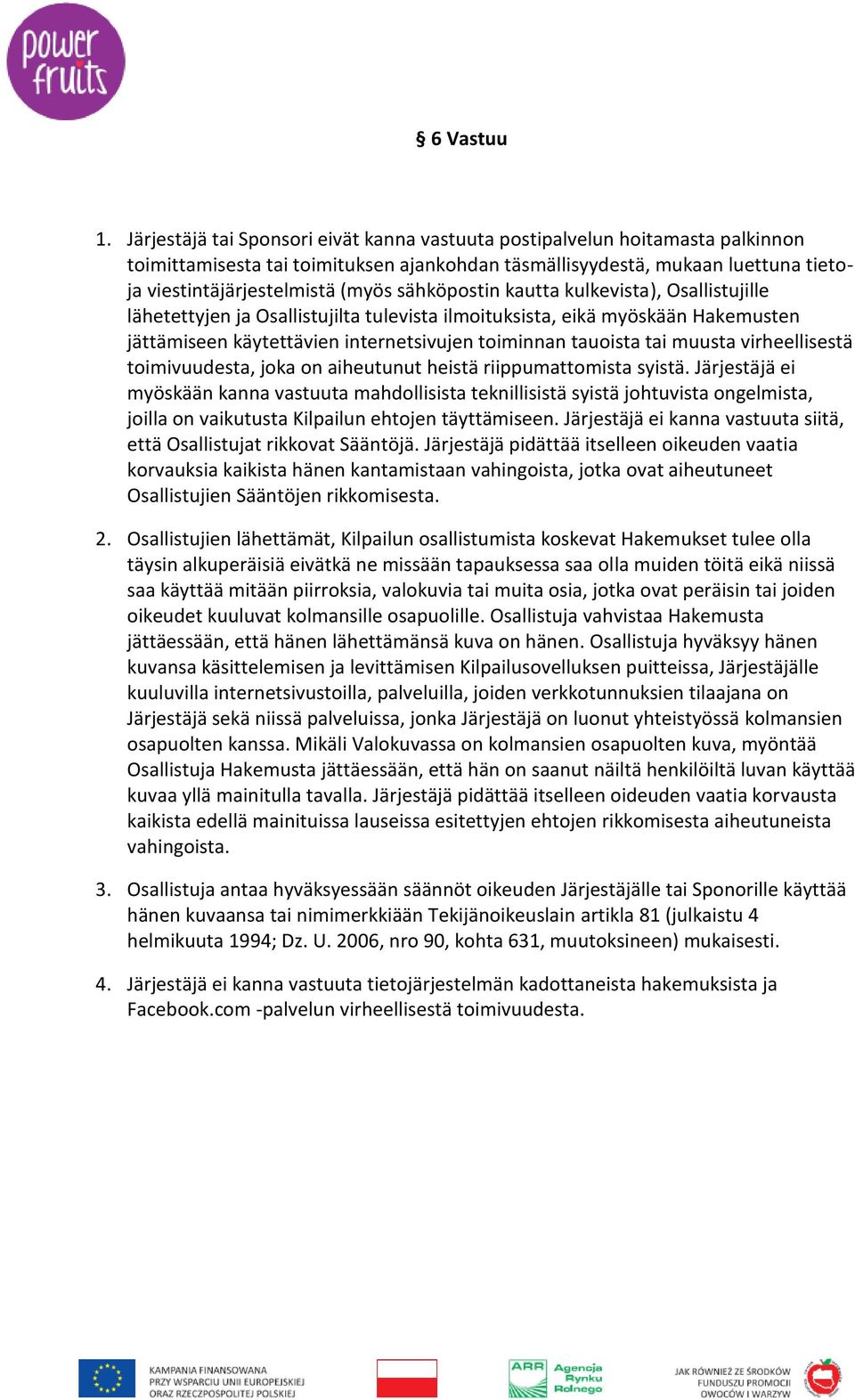 sähköpostin kautta kulkevista), Osallistujille lähetettyjen ja Osallistujilta tulevista ilmoituksista, eikä myöskään Hakemusten jättämiseen käytettävien internetsivujen toiminnan tauoista tai muusta