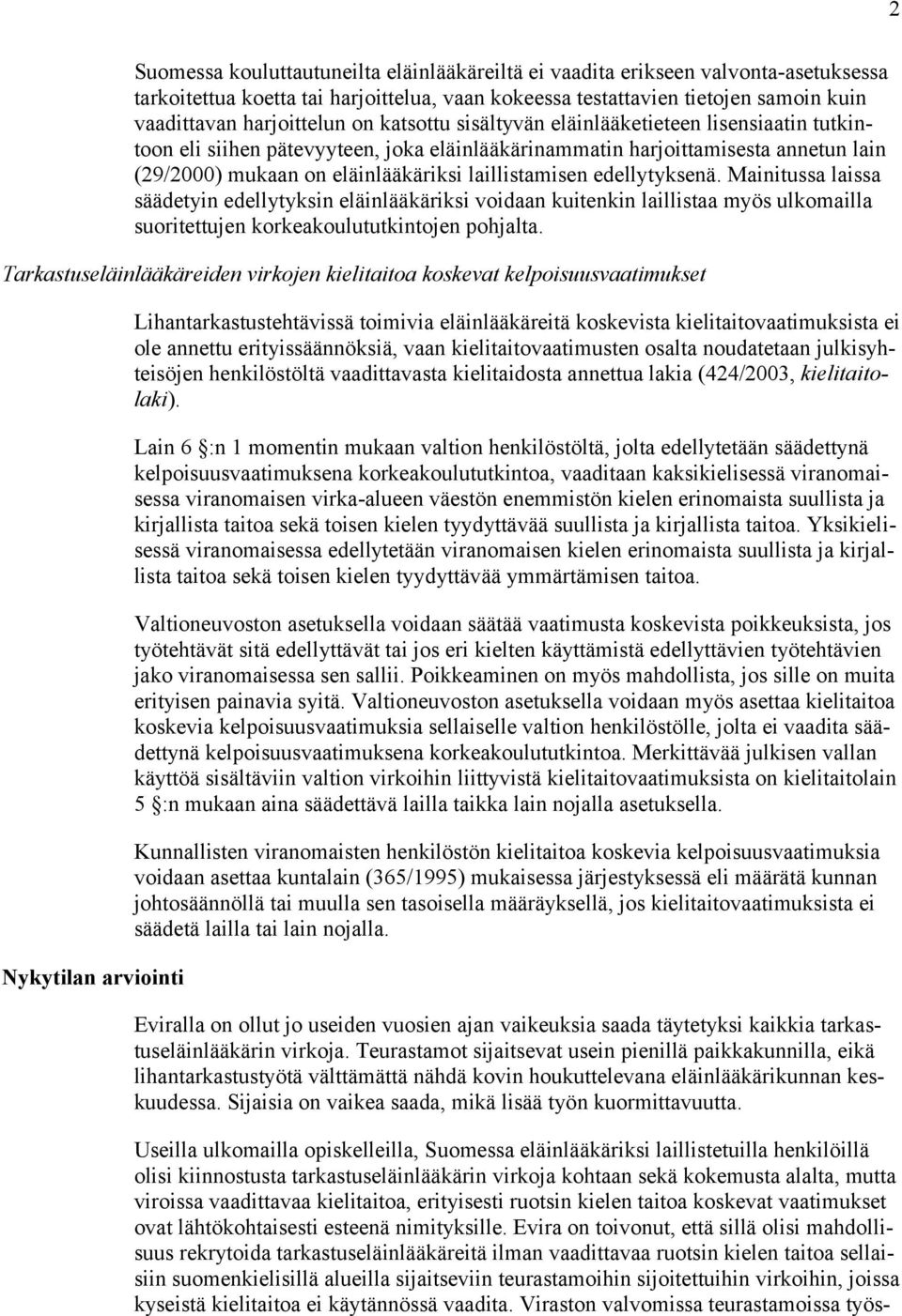 edellytyksenä. Mainitussa laissa säädetyin edellytyksin eläinlääkäriksi voidaan kuitenkin laillistaa myös ulkomailla suoritettujen korkeakoulututkintojen pohjalta.