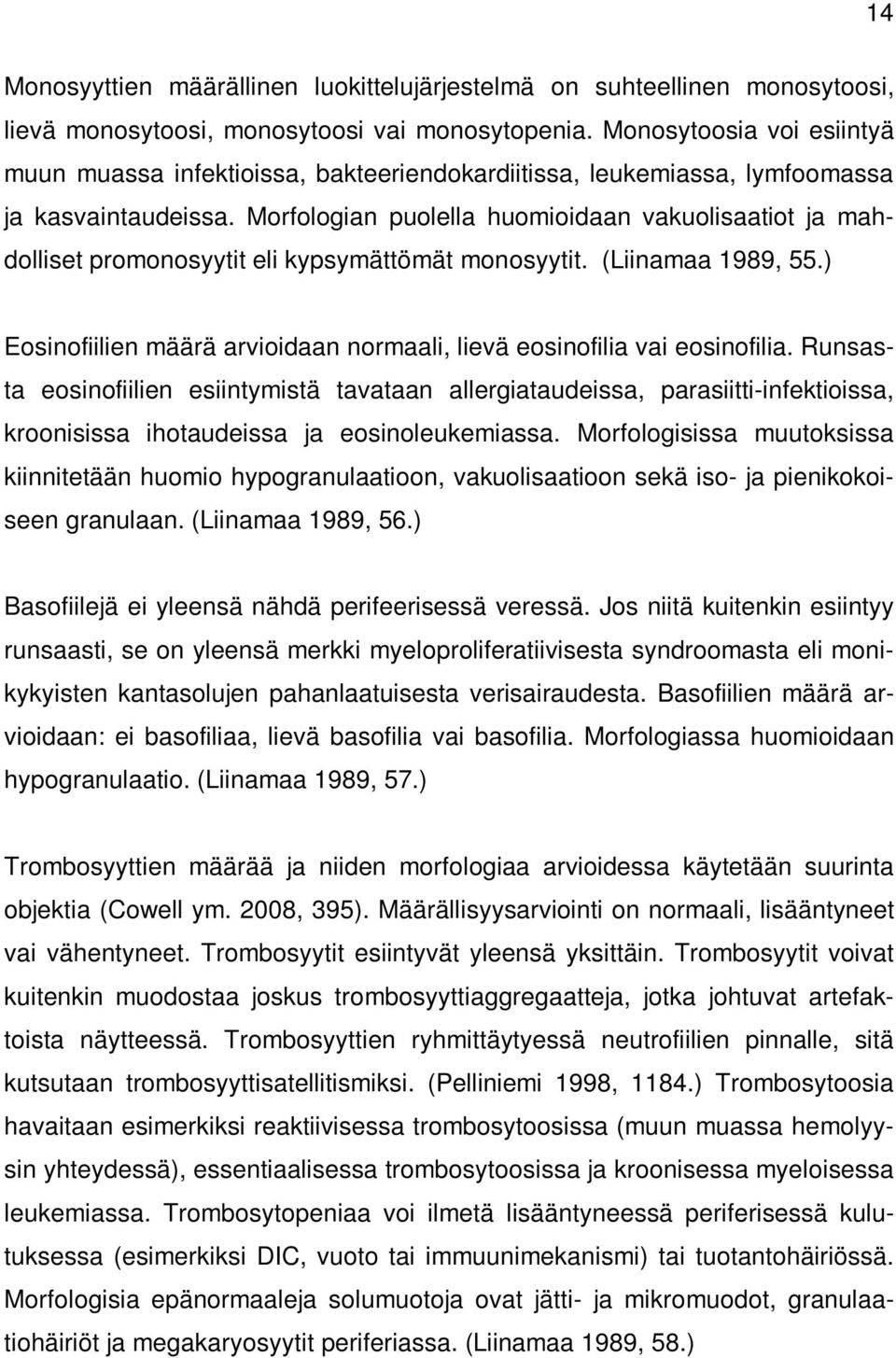 Morfologian puolella huomioidaan vakuolisaatiot ja mahdolliset promonosyytit eli kypsymättömät monosyytit. (Liinamaa 1989, 55.