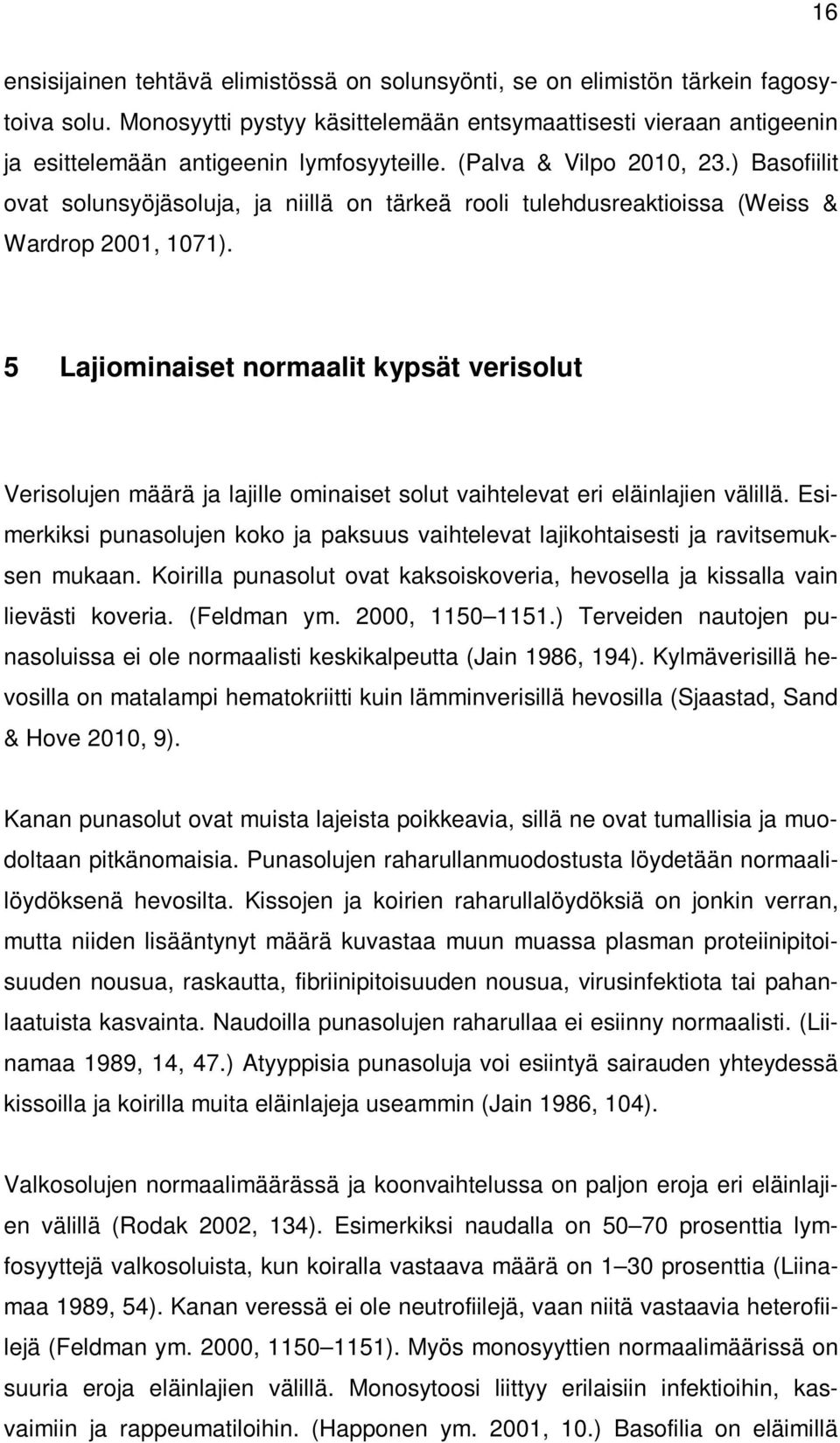 ) Basofiilit ovat solunsyöjäsoluja, ja niillä on tärkeä rooli tulehdusreaktioissa (Weiss & Wardrop 2001, 1071).