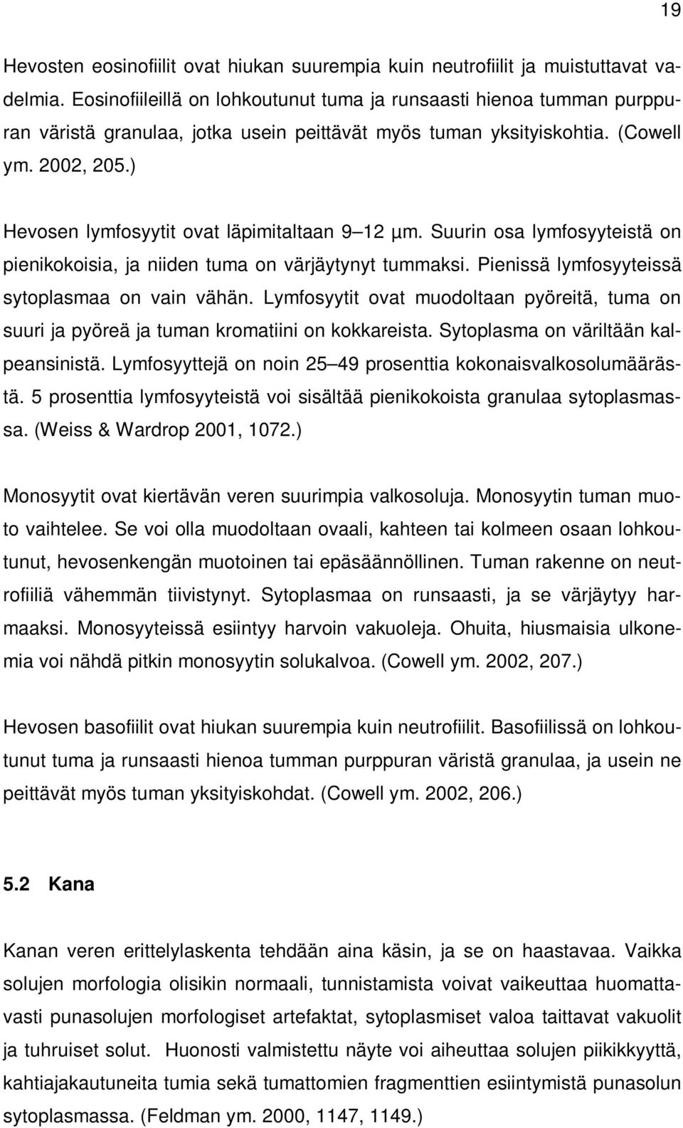 ) Hevosen lymfosyytit ovat läpimitaltaan 9 12 µm. Suurin osa lymfosyyteistä on pienikokoisia, ja niiden tuma on värjäytynyt tummaksi. Pienissä lymfosyyteissä sytoplasmaa on vain vähän.