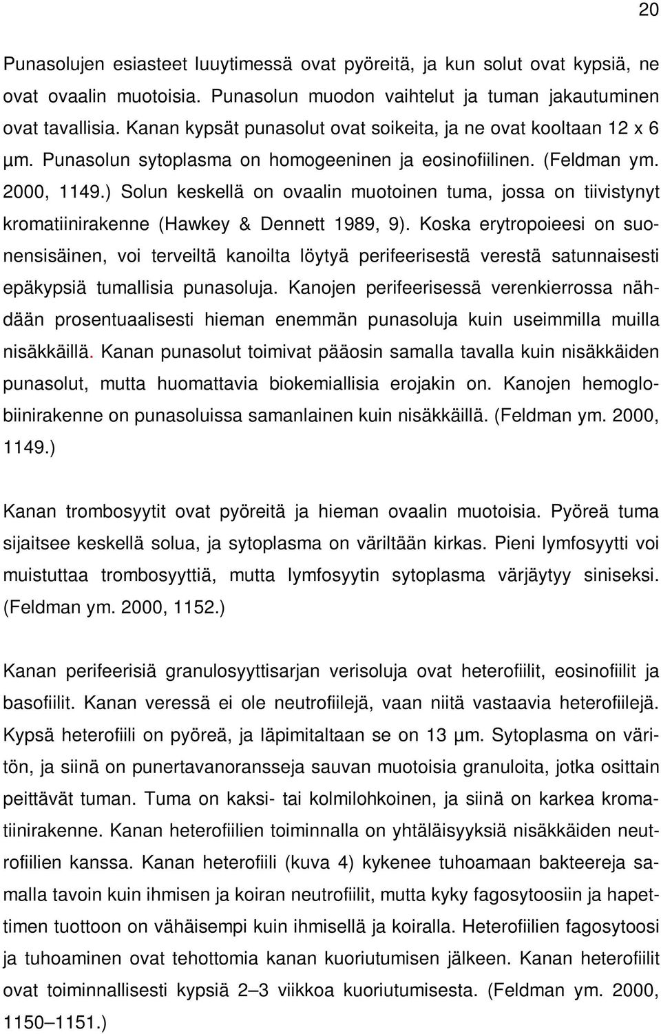 ) Solun keskellä on ovaalin muotoinen tuma, jossa on tiivistynyt kromatiinirakenne (Hawkey & Dennett 1989, 9).