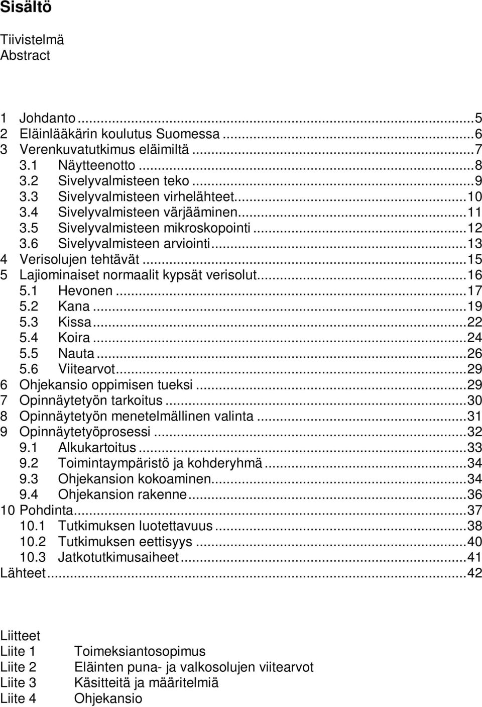 ..15 5 Lajiominaiset normaalit kypsät verisolut...16 5.1 Hevonen...17 5.2 Kana...19 5.3 Kissa...22 5.4 Koira...24 5.5 Nauta...26 5.6 Viitearvot...29 6 Ohjekansio oppimisen tueksi.