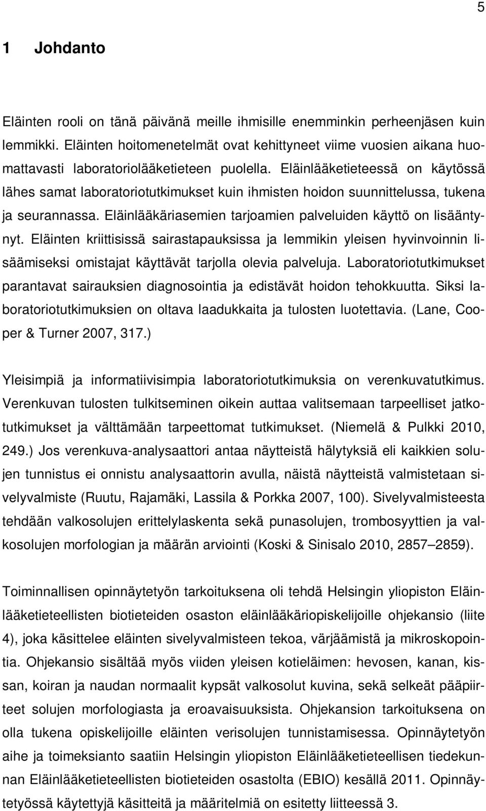 Eläinlääketieteessä on käytössä lähes samat laboratoriotutkimukset kuin ihmisten hoidon suunnittelussa, tukena ja seurannassa. Eläinlääkäriasemien tarjoamien palveluiden käyttö on lisääntynyt.