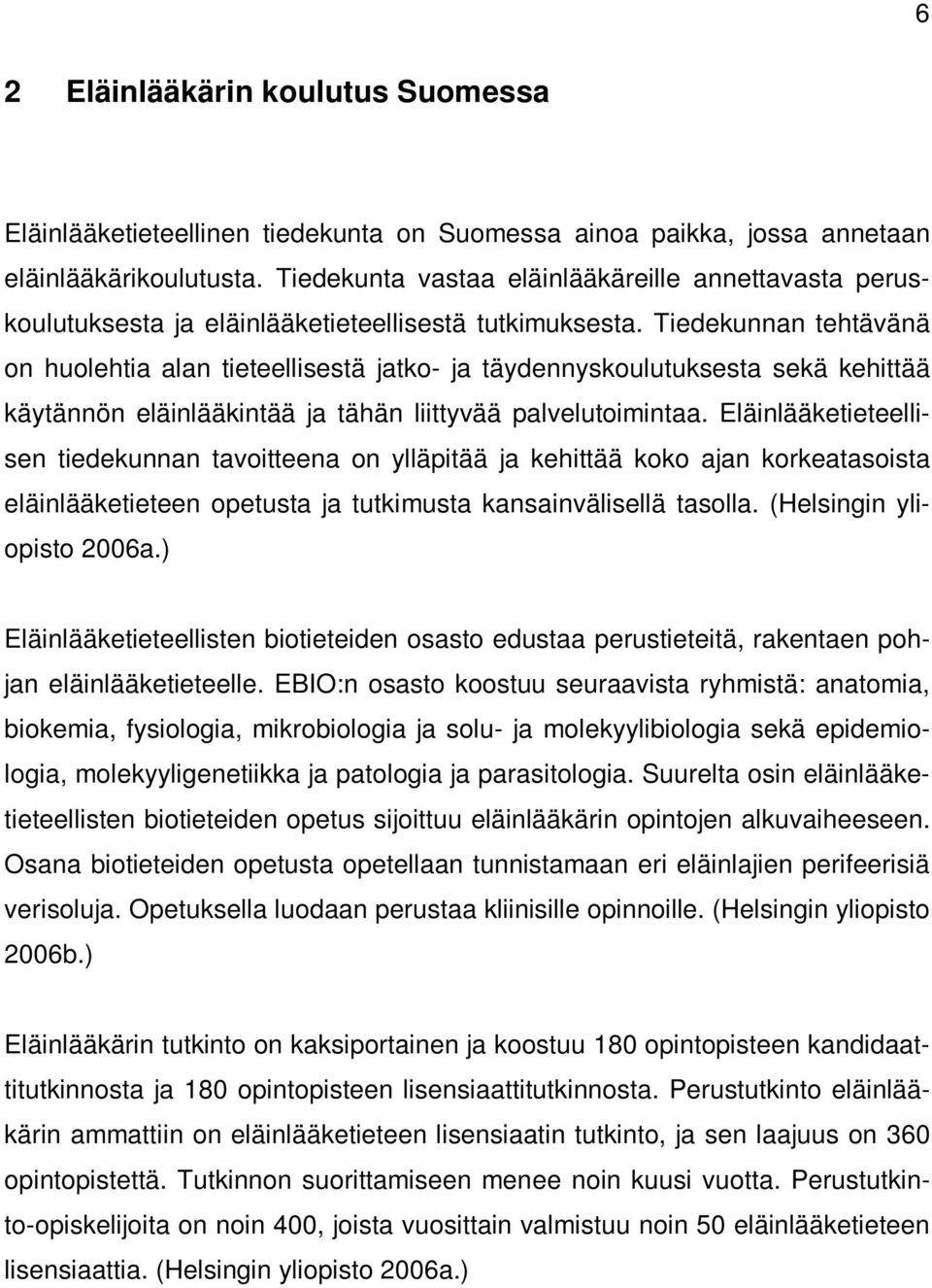 Tiedekunnan tehtävänä on huolehtia alan tieteellisestä jatko- ja täydennyskoulutuksesta sekä kehittää käytännön eläinlääkintää ja tähän liittyvää palvelutoimintaa.