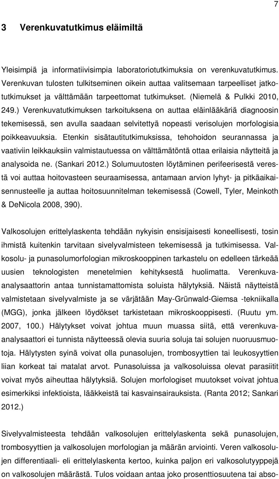 ) Verenkuvatutkimuksen tarkoituksena on auttaa eläinlääkäriä diagnoosin tekemisessä, sen avulla saadaan selvitettyä nopeasti verisolujen morfologisia poikkeavuuksia.