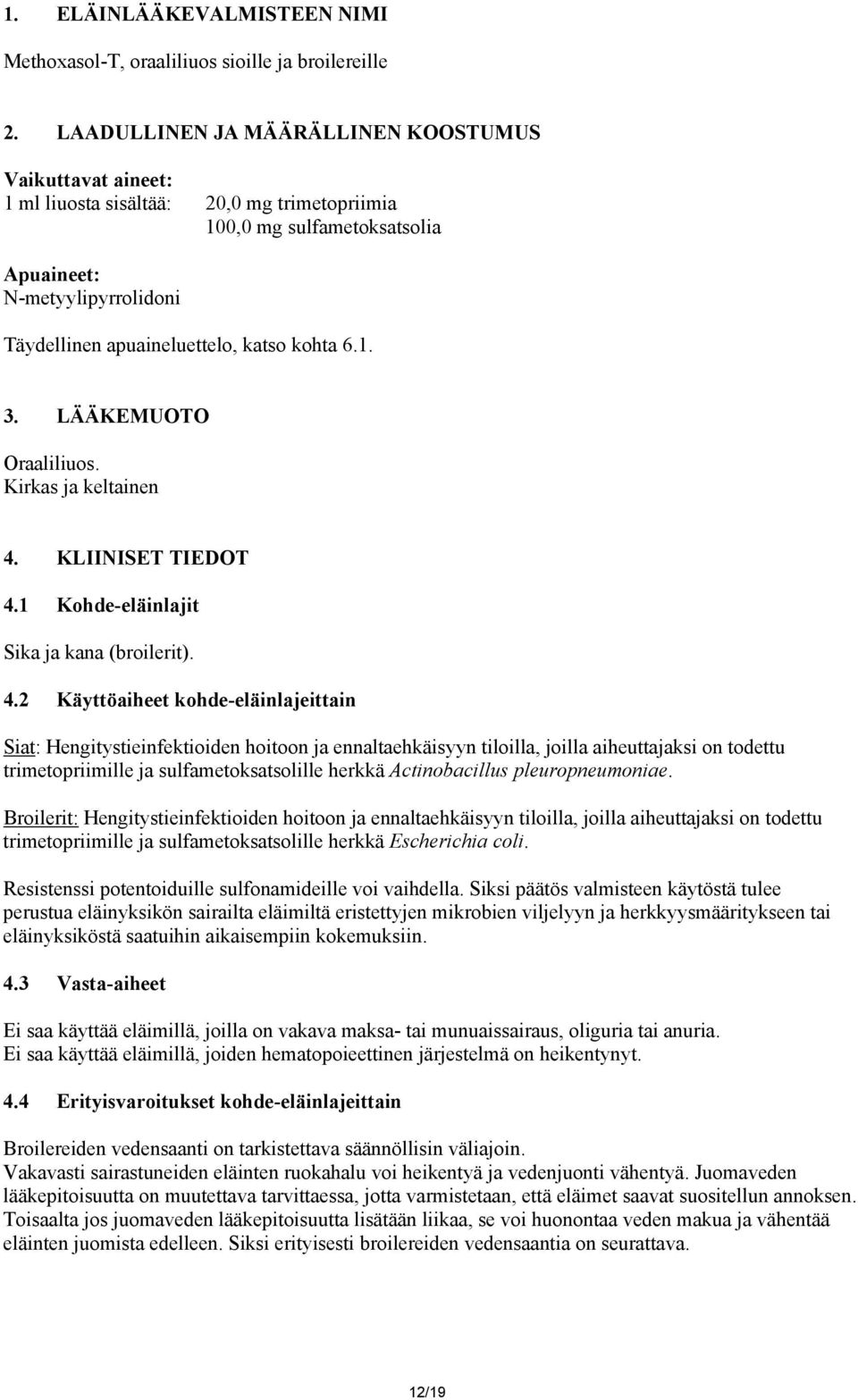 kohta 6.1. 3. LÄÄKEMUOTO Oraaliliuos. Kirkas ja keltainen 4.