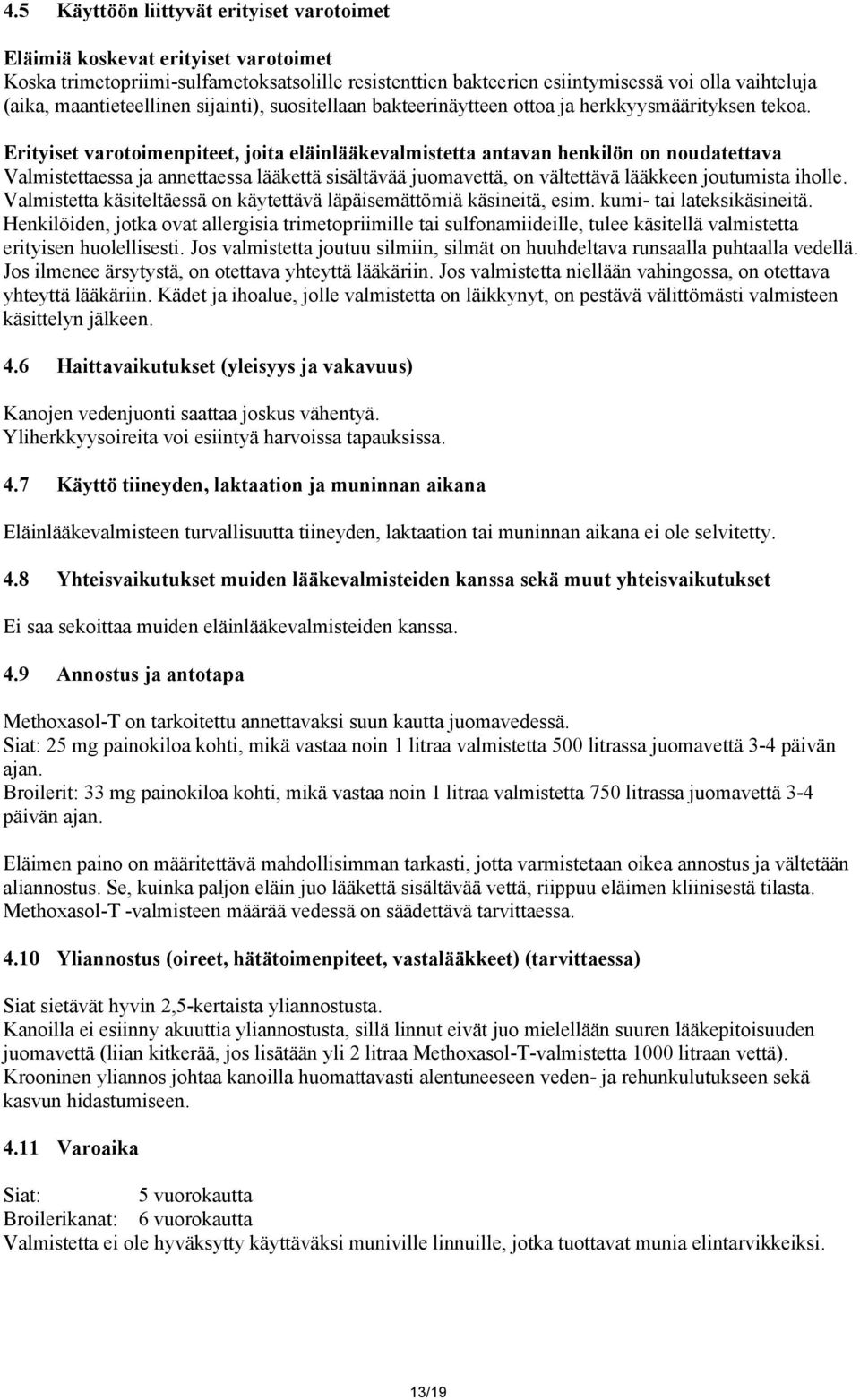 Erityiset varotoimenpiteet, joita eläinlääkevalmistetta antavan henkilön on noudatettava Valmistettaessa ja annettaessa lääkettä sisältävää juomavettä, on vältettävä lääkkeen joutumista iholle.