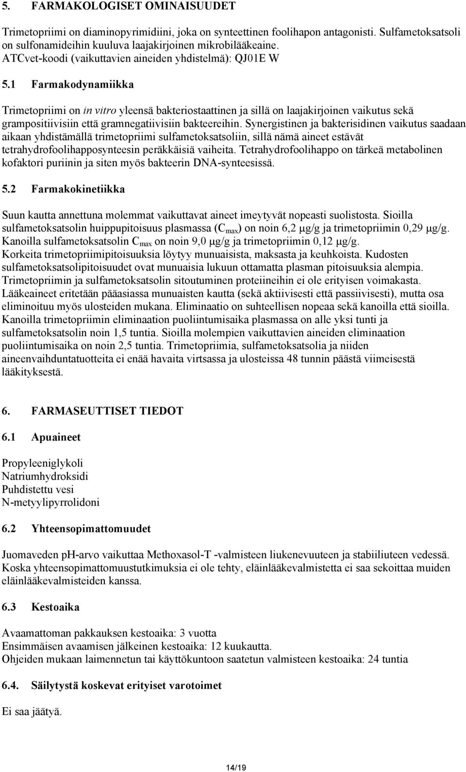 1 Farmakodynamiikka Trimetopriimi on in vitro yleensä bakteriostaattinen ja sillä on laajakirjoinen vaikutus sekä grampositiivisiin että gramnegatiivisiin bakteereihin.