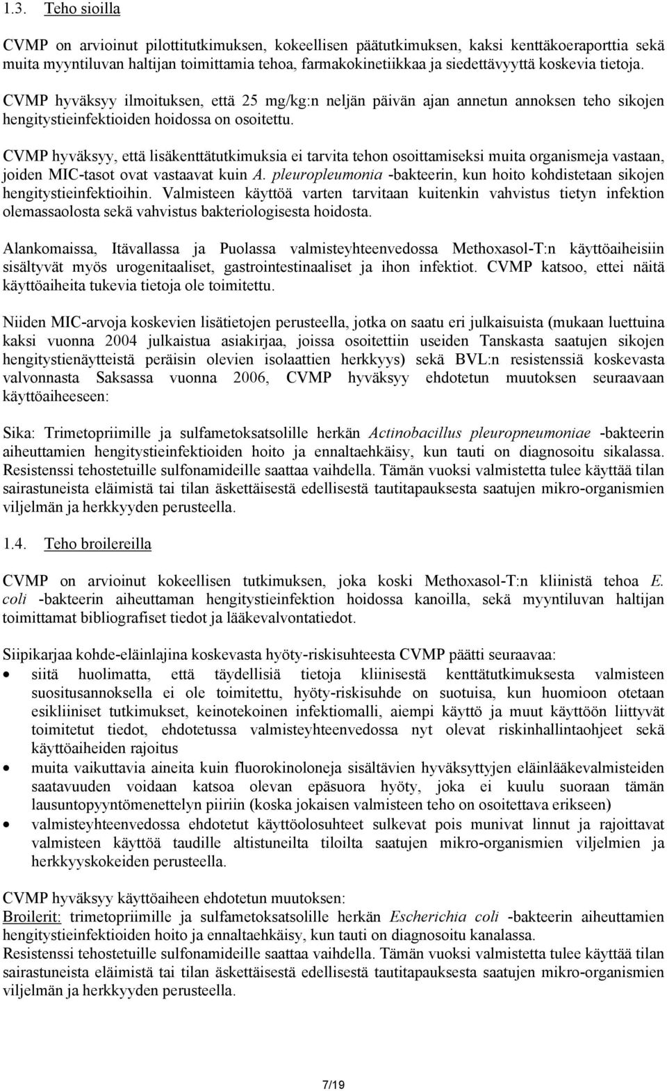 CVMP hyväksyy, että lisäkenttätutkimuksia ei tarvita tehon osoittamiseksi muita organismeja vastaan, joiden MIC-tasot ovat vastaavat kuin A.