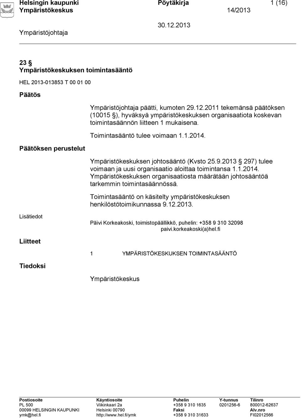 Ympäristökeskuksen johtosääntö (Kvsto 25.9.2013 297) tulee voimaan ja uusi organisaatio aloittaa toimintansa 1.1.2014.