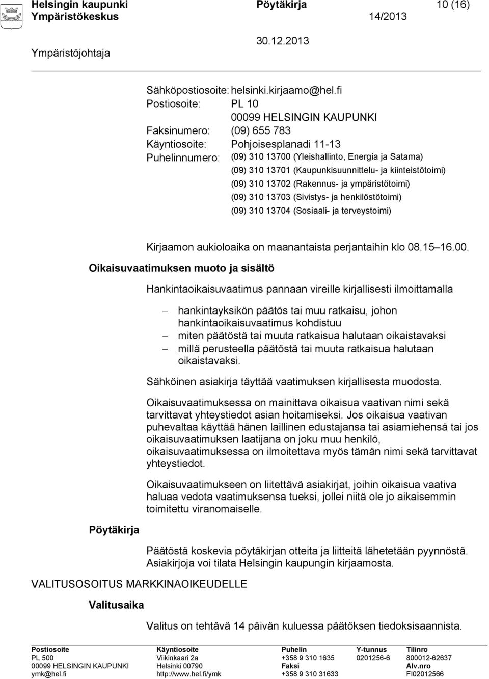 (Kaupunkisuunnittelu- ja kiinteistötoimi) (09) 310 13702 (Rakennus- ja ympäristötoimi) (09) 310 13703 (Sivistys- ja henkilöstötoimi) (09) 310 13704 (Sosiaali- ja terveystoimi) Kirjaamon aukioloaika