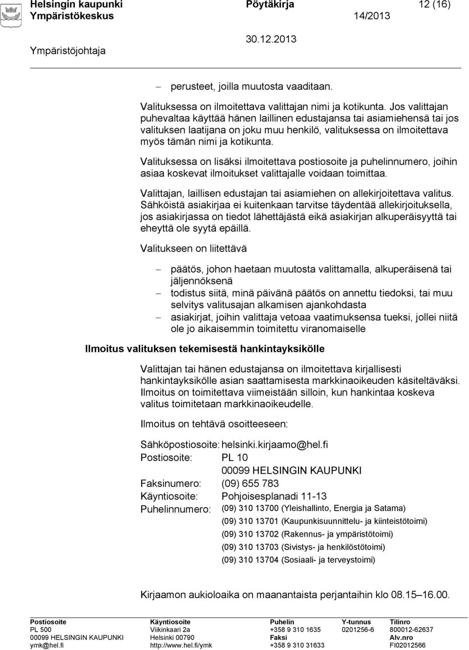 Valituksessa on lisäksi ilmoitettava postiosoite ja puhelinnumero, joihin asiaa koskevat ilmoitukset valittajalle voidaan toimittaa.