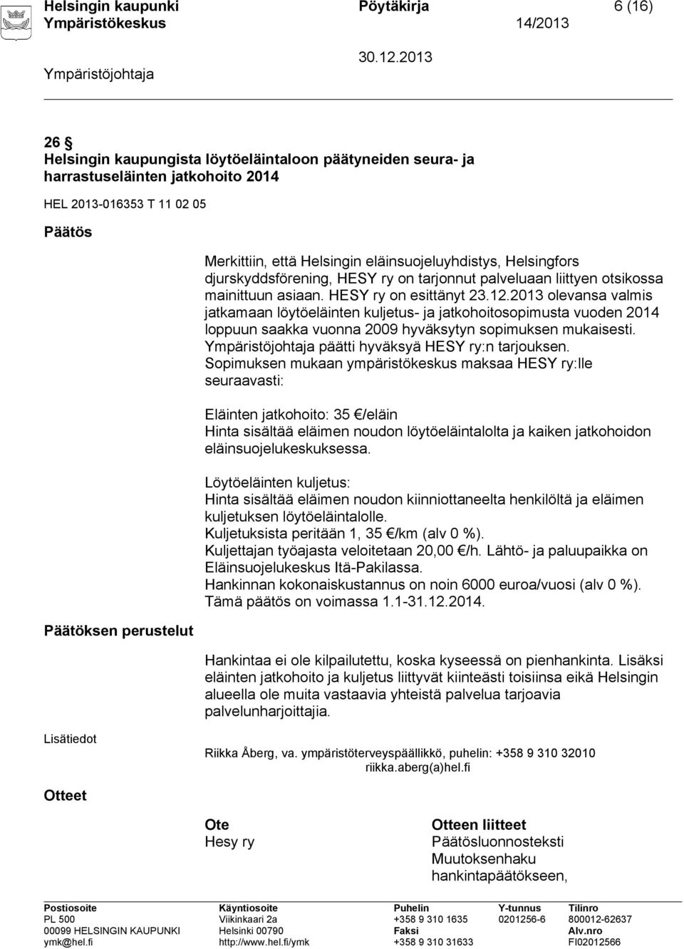 2013 olevansa valmis jatkamaan löytöeläinten kuljetus- ja jatkohoitosopimusta vuoden 2014 loppuun saakka vuonna 2009 hyväksytyn sopimuksen mukaisesti. päätti hyväksyä HESY ry:n tarjouksen.