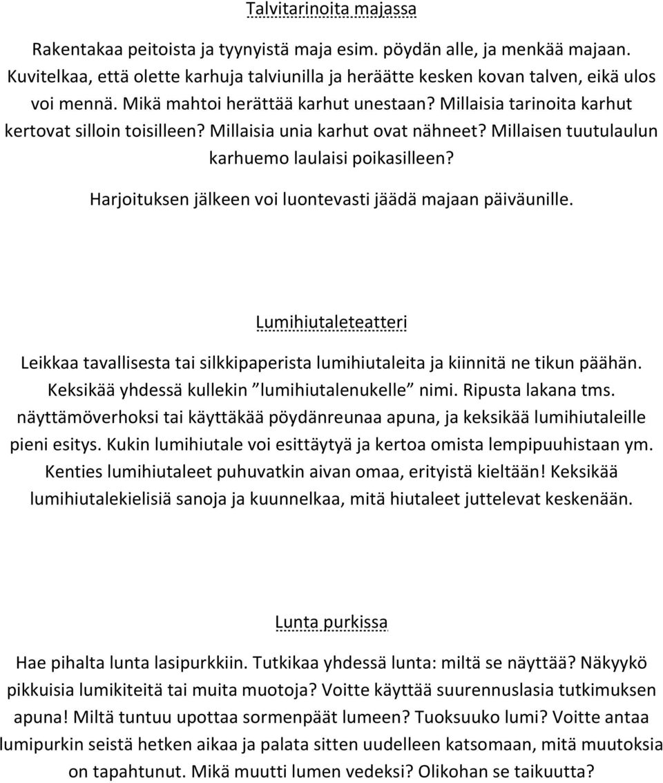 Harjoituksen jälkeen voi luontevasti jäädä majaan päiväunille. Lumihiutaleteatteri Leikkaa tavallisesta tai silkkipaperista lumihiutaleita ja kiinnitä ne tikun päähän.