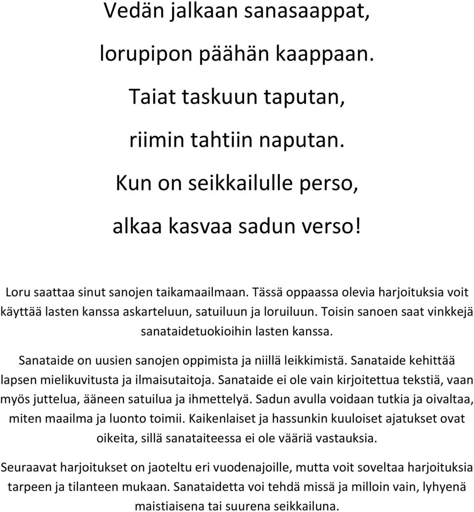 Sanataide on uusien sanojen oppimista ja niillä leikkimistä. Sanataide kehittää lapsen mielikuvitusta ja ilmaisutaitoja.