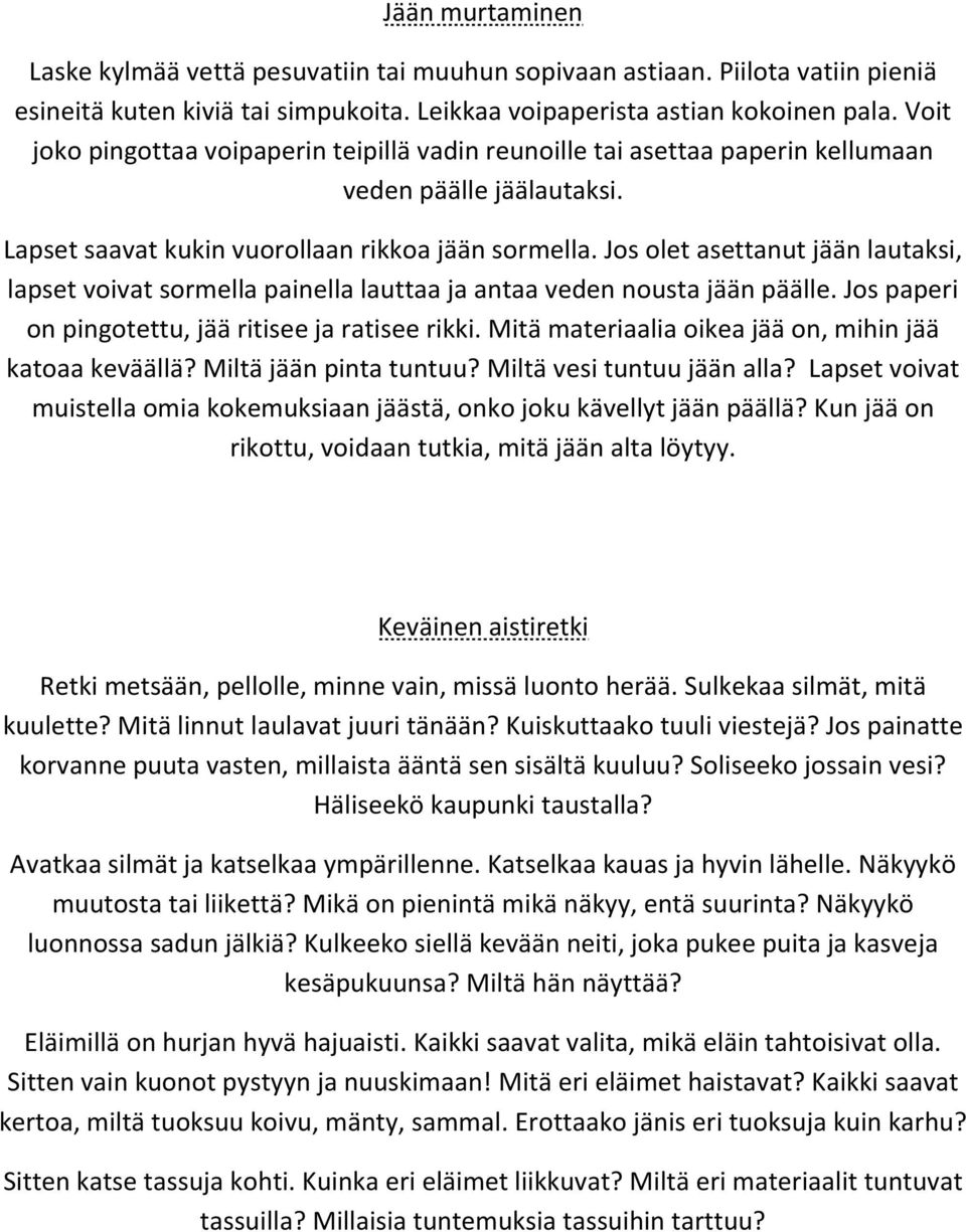 Jos olet asettanut jään lautaksi, lapset voivat sormella painella lauttaa ja antaa veden nousta jään päälle. Jos paperi on pingotettu, jää ritisee ja ratisee rikki.