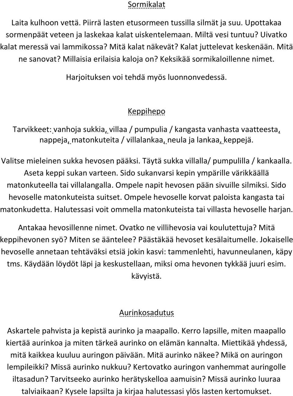 Keppihepo Tarvikkeet: vanhoja sukkia, villaa / pumpulia / kangasta vanhasta vaatteesta, nappeja, matonkuteita / villalankaa, neula ja lankaa, keppejä. Valitse mieleinen sukka hevosen pääksi.