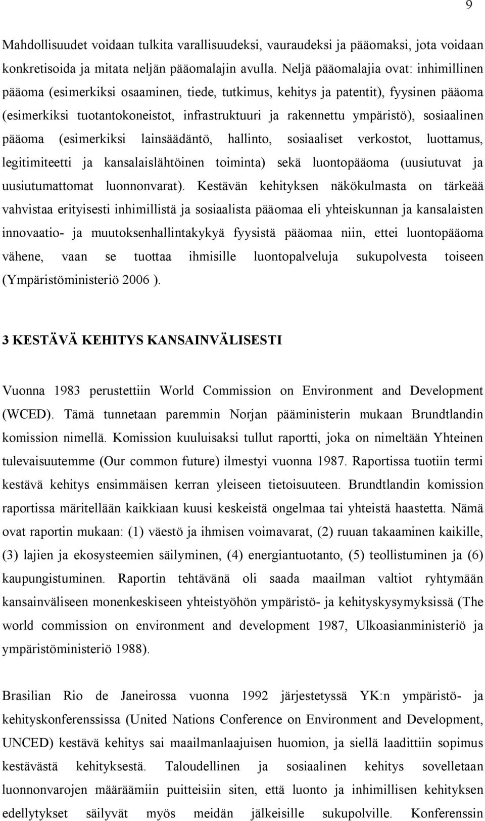 sosiaalinen pääoma (esimerkiksi lainsäädäntö, hallinto, sosiaaliset verkostot, luottamus, legitimiteetti ja kansalaislähtöinen toiminta) sekä luontopääoma (uusiutuvat ja uusiutumattomat luonnonvarat).