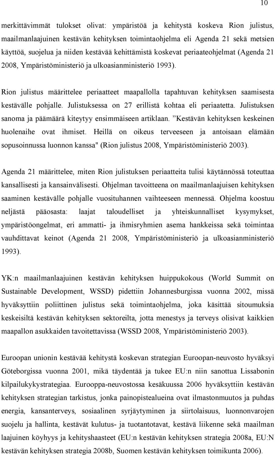 Rion julistus määrittelee periaatteet maapallolla tapahtuvan kehityksen saamisesta kestävälle pohjalle. Julistuksessa on 27 erillistä kohtaa eli periaatetta.