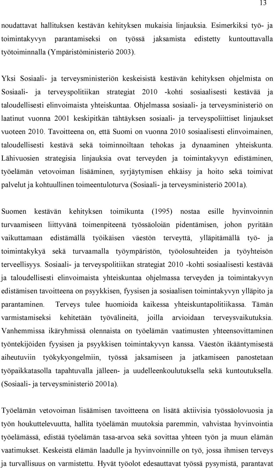 Yksi Sosiaali ja terveysministeriön keskeisistä kestävän kehityksen ohjelmista on Sosiaali ja terveyspolitiikan strategiat 2010 kohti sosiaalisesti kestävää ja taloudellisesti elinvoimaista