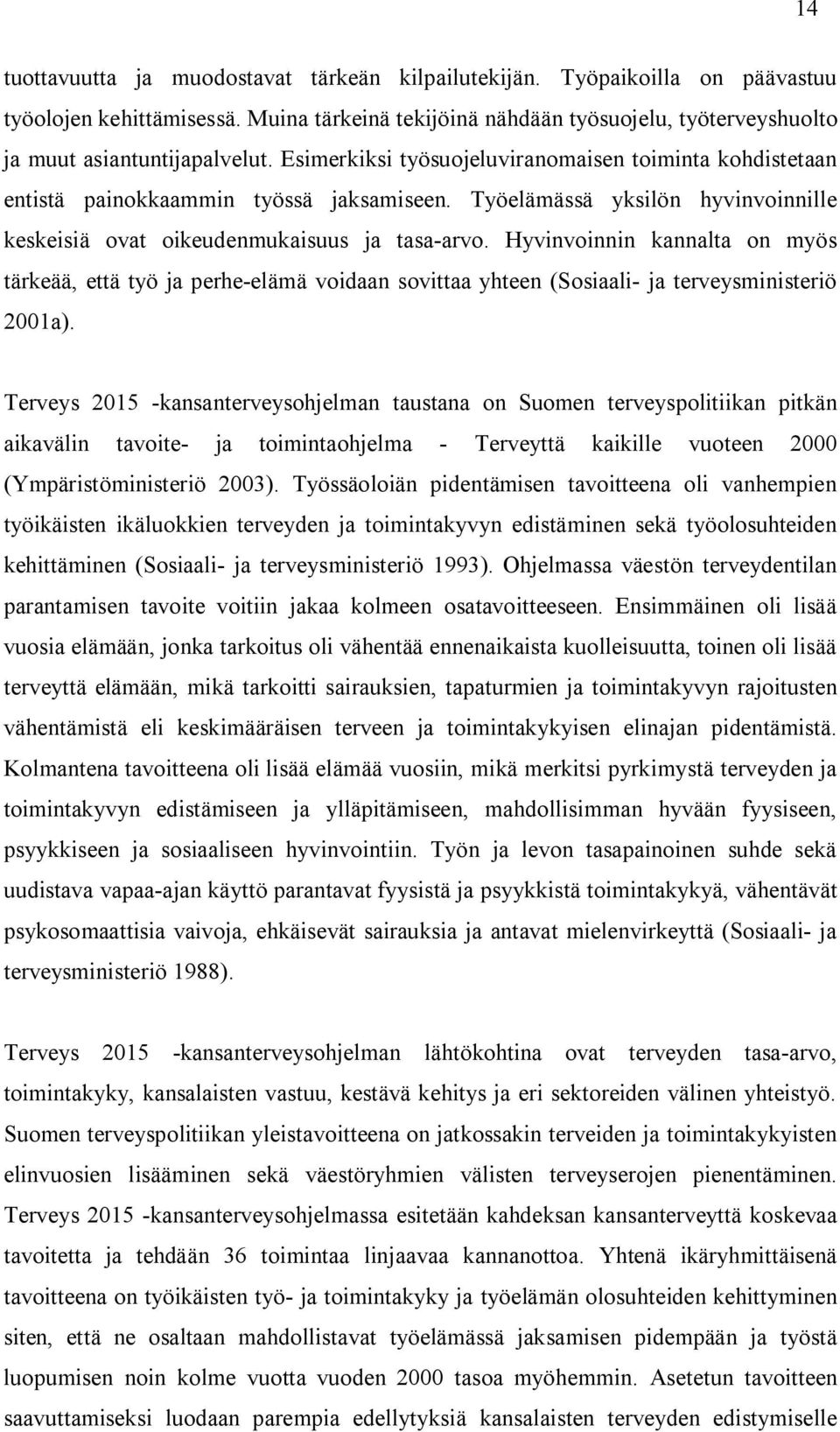 Hyvinvoinnin kannalta on myös tärkeää, että työ ja perhe elämä voidaan sovittaa yhteen (Sosiaali ja terveysministeriö 2001a).