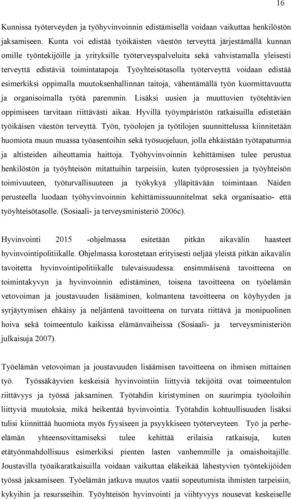 Työyhteisötasolla työterveyttä voidaan edistää esimerkiksi oppimalla muutoksenhallinnan taitoja, vähentämällä työn kuormittavuutta ja organisoimalla työtä paremmin.