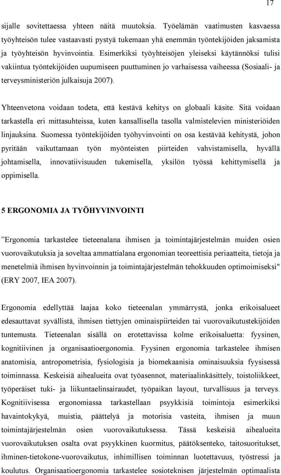 Yhteenvetona voidaan todeta, että kestävä kehitys on globaali käsite. Sitä voidaan tarkastella eri mittasuhteissa, kuten kansallisella tasolla valmistelevien ministeriöiden linjauksina.