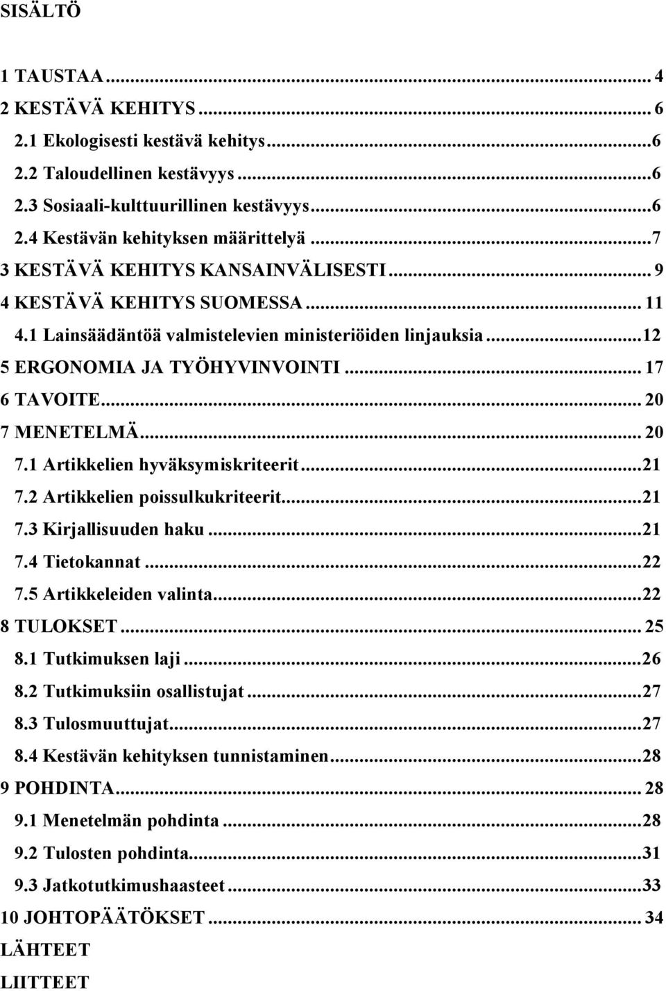 .. 20 7 MENETELMÄ... 20 7.1 Artikkelien hyväksymiskriteerit... 21 7.2 Artikkelien poissulkukriteerit... 21 7.3 Kirjallisuuden haku... 21 7.4 Tietokannat... 22 7.5 Artikkeleiden valinta... 22 8 TULOKSET.