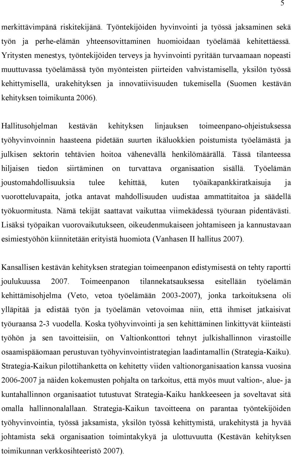 urakehityksen ja innovatiivisuuden tukemisella (Suomen kestävän kehityksen toimikunta 2006).