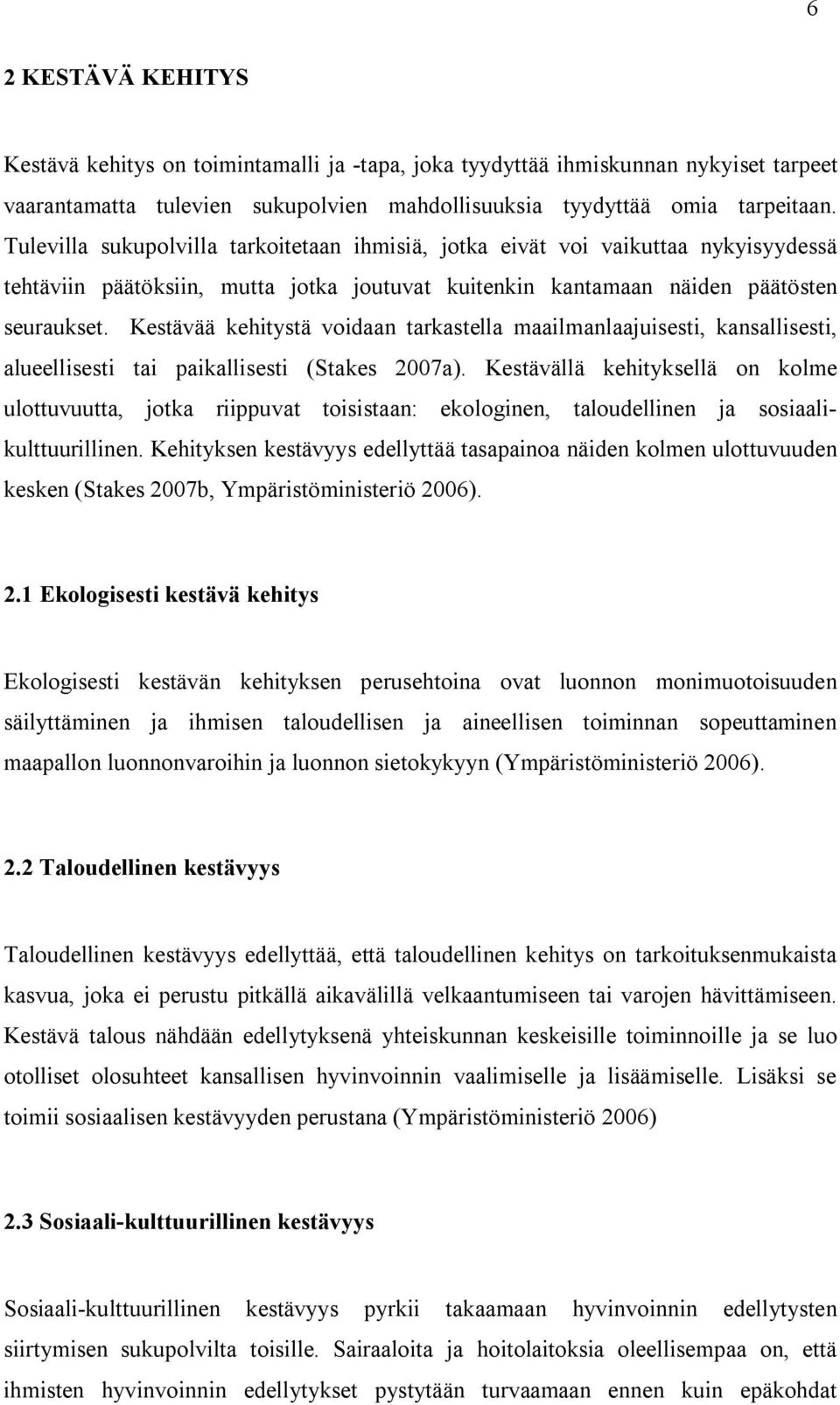 Kestävää kehitystä voidaan tarkastella maailmanlaajuisesti, kansallisesti, alueellisesti tai paikallisesti (Stakes 2007a).