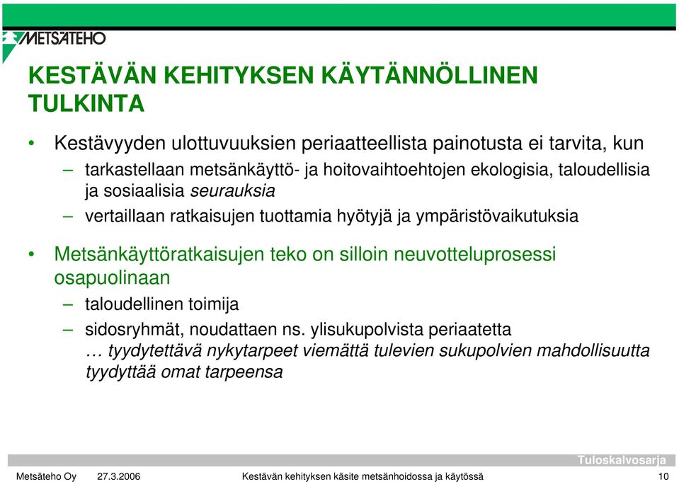 Metsänkäyttöratkaisujen teko on silloin neuvotteluprosessi osapuolinaan taloudellinen toimija sidosryhmät, noudattaen ns.