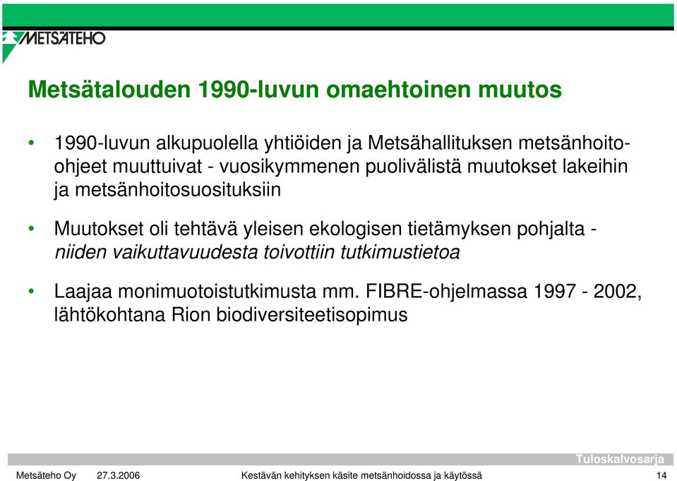 ekologisen tietämyksen pohjalta - niiden vaikuttavuudesta toivottiin tutkimustietoa Laajaa monimuotoistutkimusta mm.