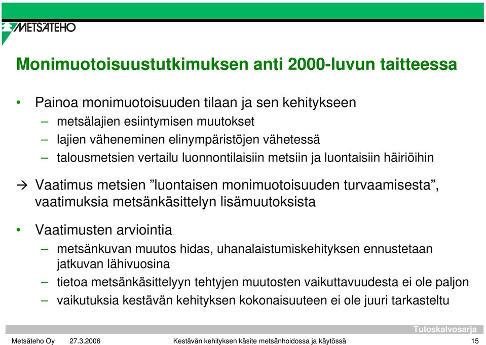 vaatimuksia metsänkäsittelyn lisämuutoksista Vaatimusten arviointia metsänkuvan muutos hidas, uhanalaistumiskehityksen ennustetaan jatkuvan lähivuosina tietoa