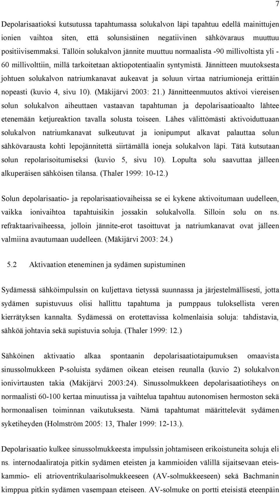 Jännitteen muutoksesta johtuen solukalvon natriumkanavat aukeavat ja soluun virtaa natriumioneja erittäin nopeasti (kuvio 4, sivu 10). (Mäkijärvi 2003: 21.