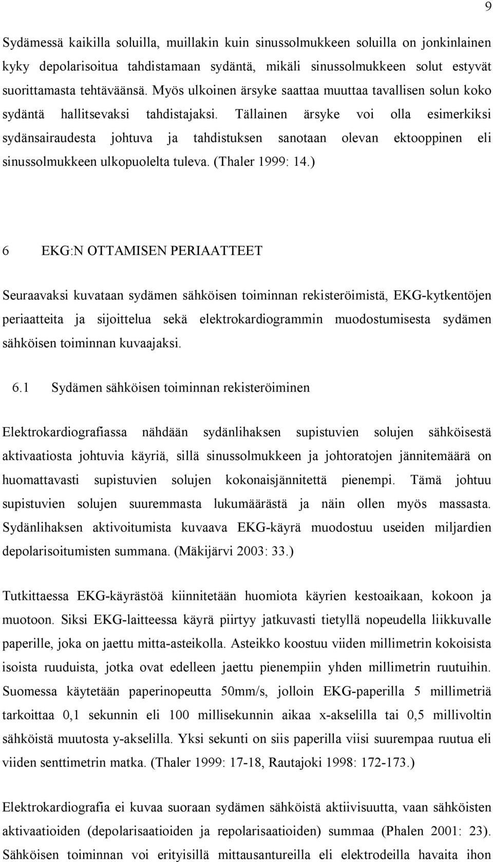 Tällainen ärsyke voi olla esimerkiksi sydänsairaudesta johtuva ja tahdistuksen sanotaan olevan ektooppinen eli sinussolmukkeen ulkopuolelta tuleva. (Thaler 1999: 14.