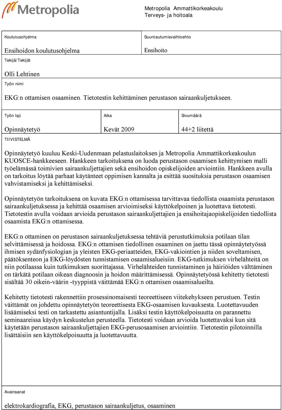 Työn laji Opinnäytetyö TIIVISTELMÄ Aika Kevät 2009 Sivumäärä 44+2 liitettä Opinnäytetyö kuuluu Keski-Uudenmaan pelastuslaitoksen ja Metropolia Ammattikorkeakoulun KUOSCE-hankkeeseen.