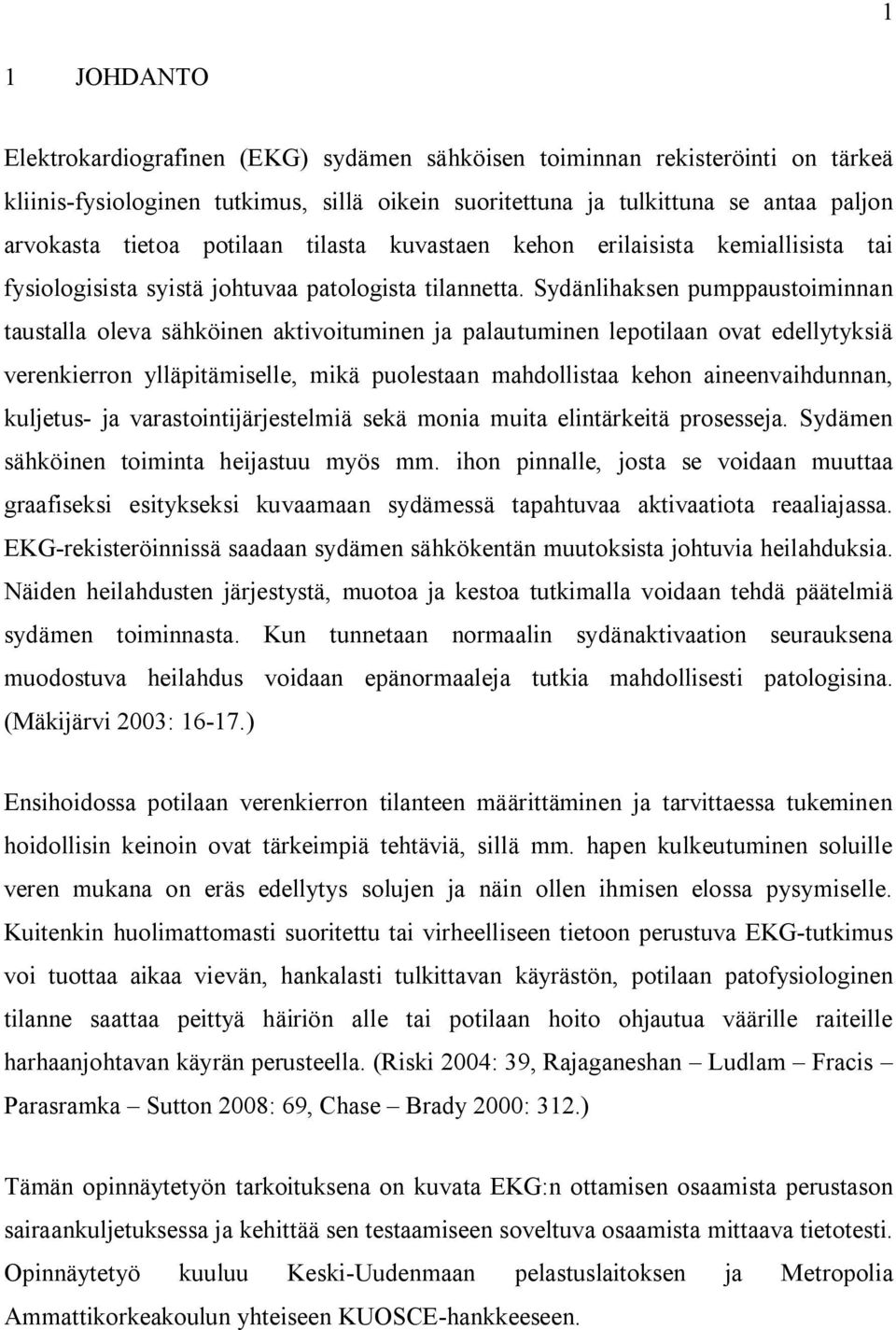 Sydänlihaksen pumppaustoiminnan taustalla oleva sähköinen aktivoituminen ja palautuminen lepotilaan ovat edellytyksiä verenkierron ylläpitämiselle, mikä puolestaan mahdollistaa kehon