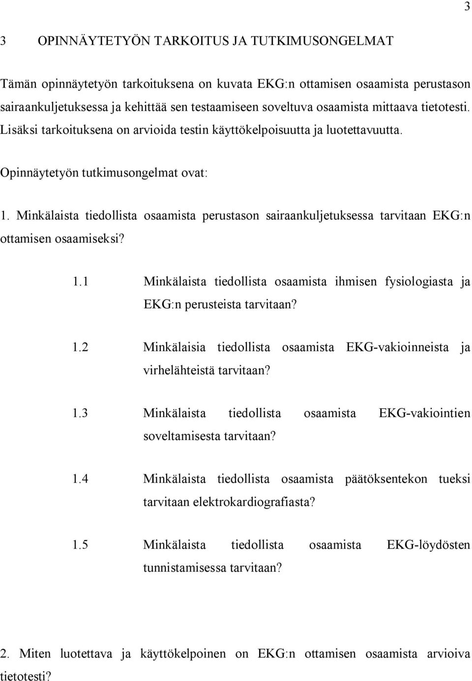 Minkälaista tiedollista osaamista perustason sairaankuljetuksessa tarvitaan EKG:n ottamisen osaamiseksi? 1.1 Minkälaista tiedollista osaamista ihmisen fysiologiasta ja EKG:n perusteista tarvitaan? 1.2 Minkälaisia tiedollista osaamista EKG-vakioinneista ja virhelähteistä tarvitaan?