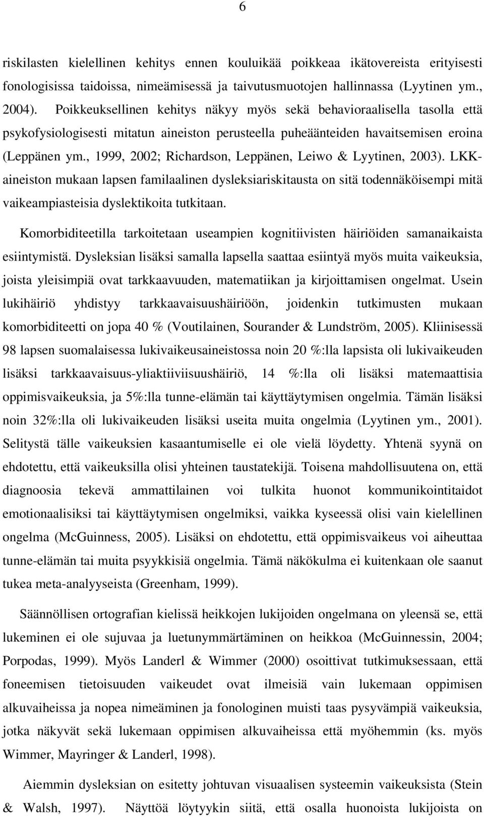 , 1999, 2002; Richardson, Leppänen, Leiwo & Lyytinen, 2003). LKKaineiston mukaan lapsen familaalinen dysleksiariskitausta on sitä todennäköisempi mitä vaikeampiasteisia dyslektikoita tutkitaan.