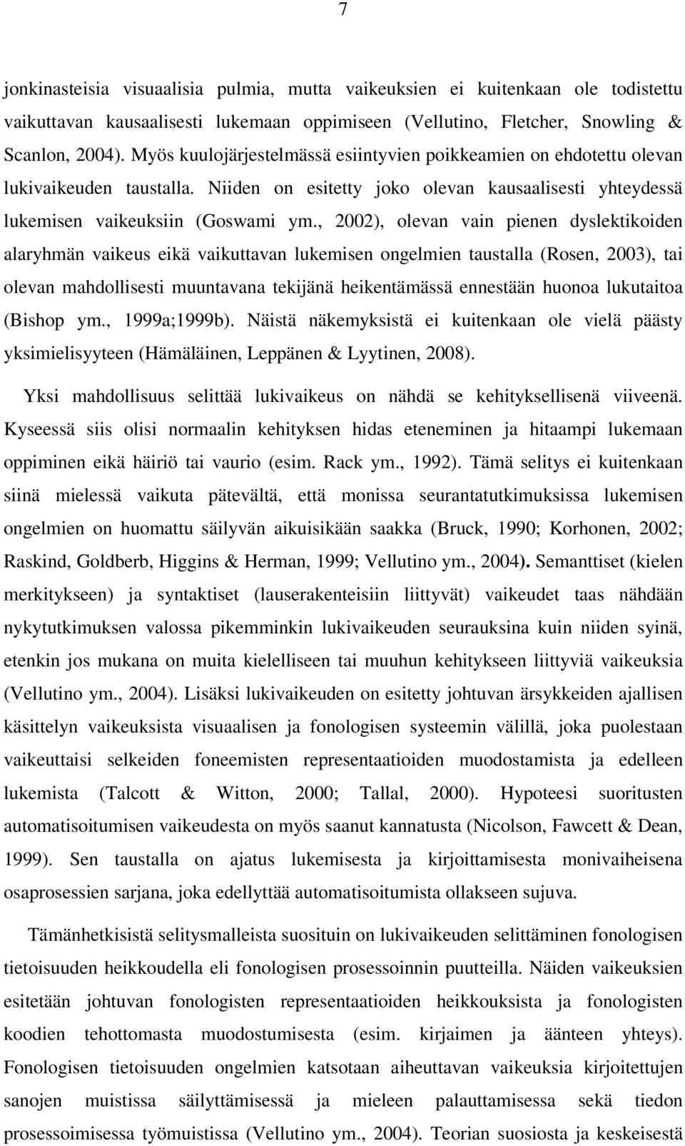 , 2002), olevan vain pienen dyslektikoiden alaryhmän vaikeus eikä vaikuttavan lukemisen ongelmien taustalla (Rosen, 2003), tai olevan mahdollisesti muuntavana tekijänä heikentämässä ennestään huonoa