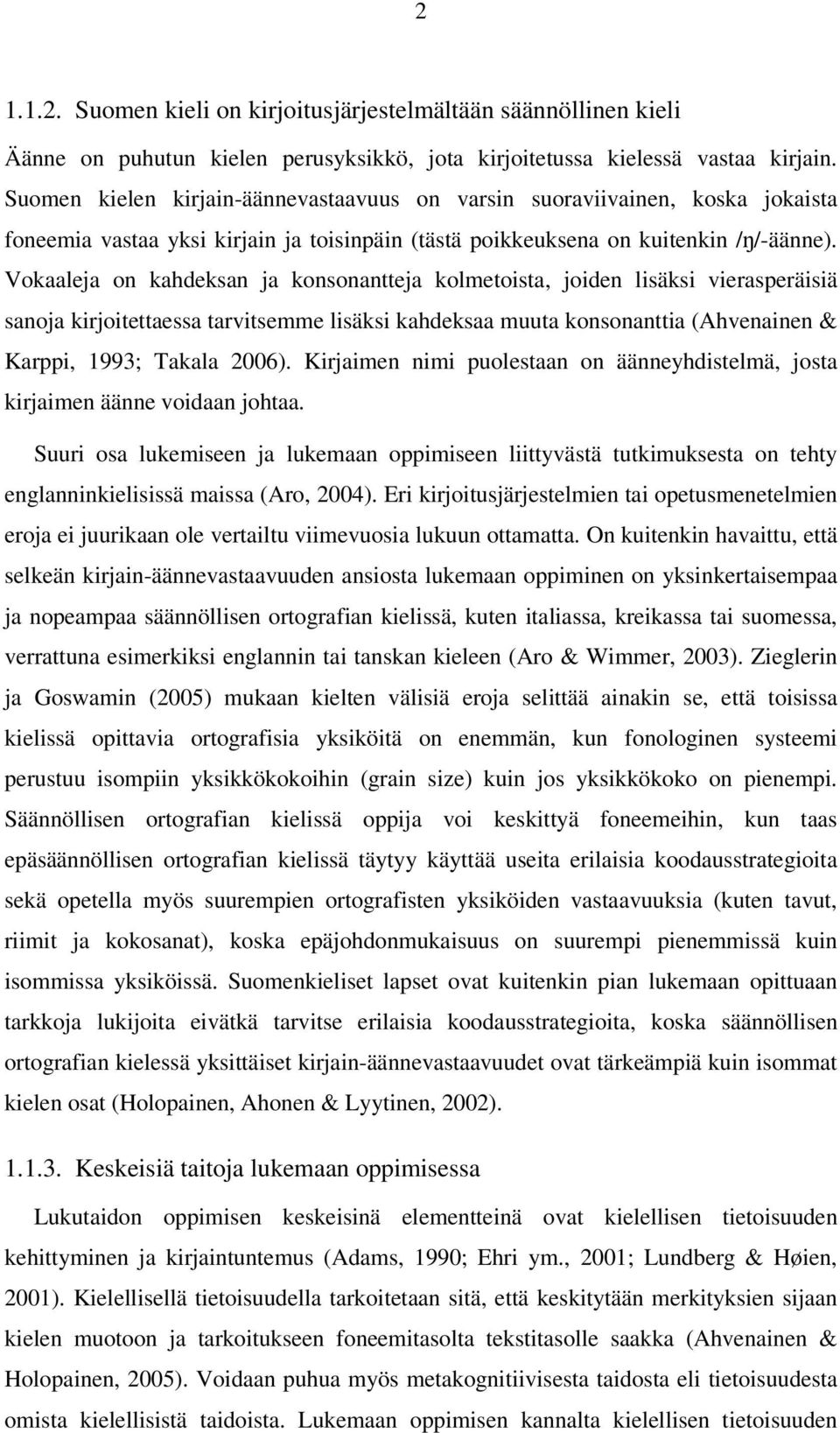 Vokaaleja on kahdeksan ja konsonantteja kolmetoista, joiden lisäksi vierasperäisiä sanoja kirjoitettaessa tarvitsemme lisäksi kahdeksaa muuta konsonanttia (Ahvenainen & Karppi, 1993; Takala 2006).