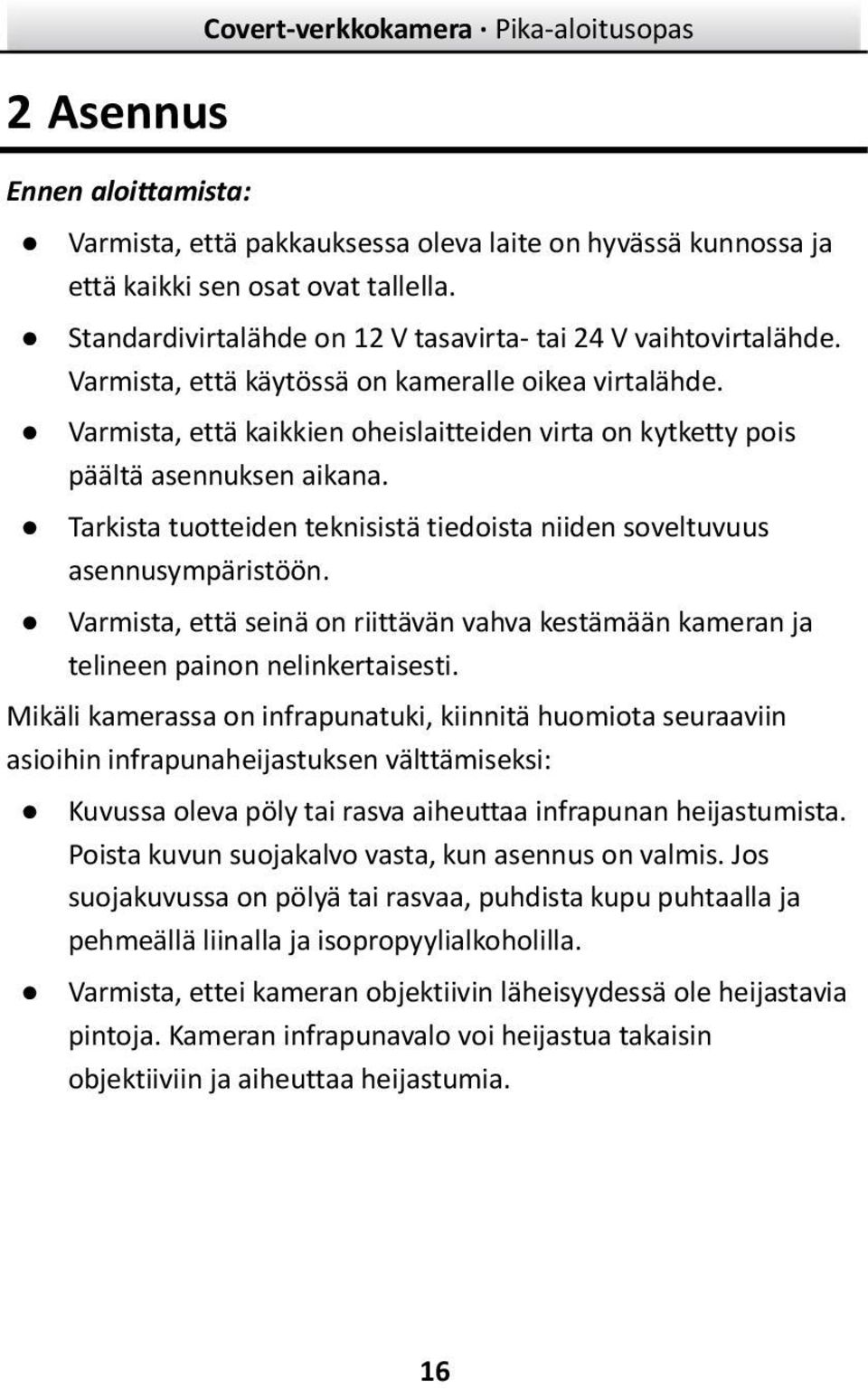 Varmista, että kaikkien oheislaitteiden virta on kytketty pois päältä asennuksen aikana. Tarkista tuotteiden teknisistä tiedoista niiden soveltuvuus asennusympäristöön.