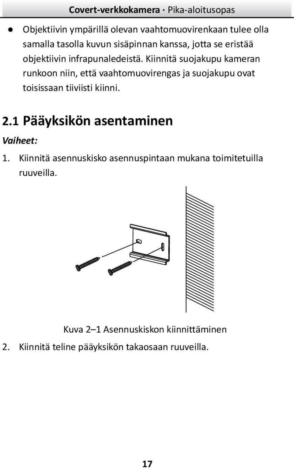 Kiinnitä suojakupu kameran runkoon niin, että vaahtomuovirengas ja suojakupu ovat toisissaan tiiviisti kiinni. 2.