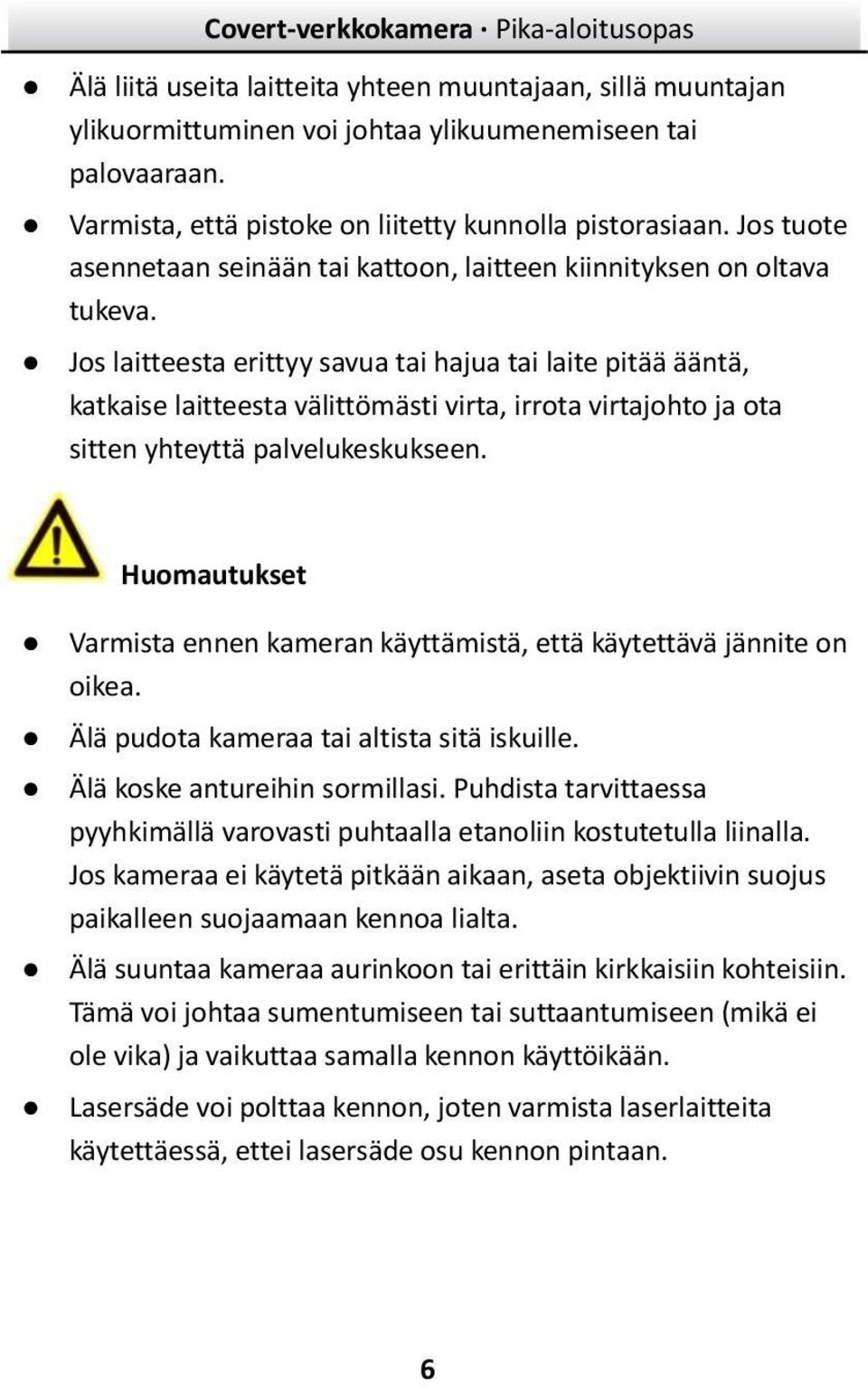 Jos laitteesta erittyy savua tai hajua tai laite pitää ääntä, katkaise laitteesta välittömästi virta, irrota virtajohto ja ota sitten yhteyttä palvelukeskukseen.